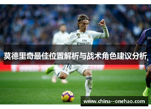莫德里奇最佳位置解析与战术角色建议分析