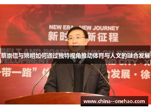 蔡崇信与姚明如何通过独特视角推动体育与人文的融合发展 蔡崇信与姚明如何通过独特视角推动体育与人文的融合发展