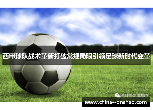 西甲球队战术革新打破常规局限引领足球新时代变革 西甲球队战术革新打破常规局限引领足球新时代变革