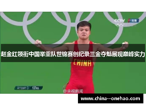 赵金红领衔中国举重队世锦赛创纪录三金夺魁展现巅峰实力 赵金红领衔中国举重队世锦赛创纪录三金夺魁展现巅峰实力