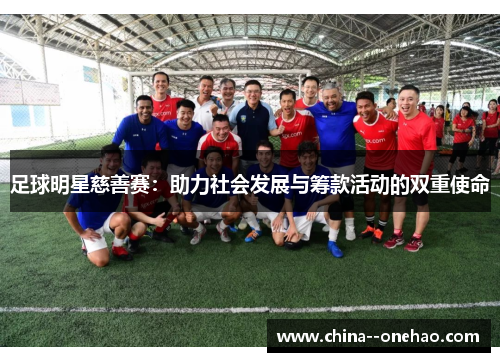足球明星慈善赛:助力社会发展与筹款活动的双重使命 足球明星慈善赛:助力社会发展与筹款活动的双重使命