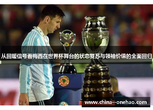 从回暖信号看梅西在世界杯舞台的状态复苏与领袖价值的全面回归