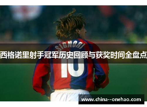 西格诺里射手冠军历史回顾与获奖时间全盘点