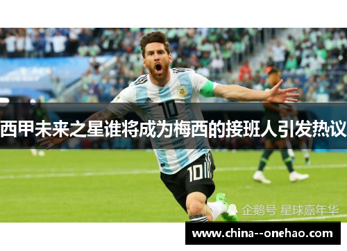 西甲未来之星谁将成为梅西的接班人引发热议
