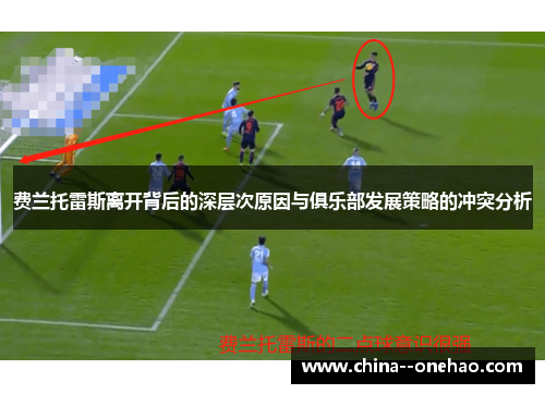 费兰托雷斯离开背后的深层次原因与俱乐部发展策略的冲突分析