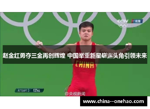 赵金红勇夺三金再创辉煌 中国举重新星崭露头角引领未来 赵金红勇夺三金再创辉煌 中国举重新星崭露头角引领未来