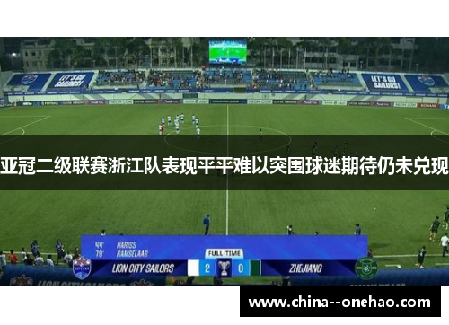 亚冠二级联赛浙江队表现平平难以突围球迷期待仍未兑现 亚冠二级联赛浙江队表现平平难以突围球迷期待仍未兑现