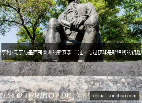 亨利·马丁与墨西哥美洲的新赛季 二过一与过顶球是新锋线的钥匙
